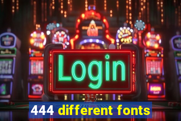444 different fonts